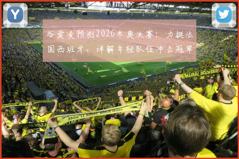 谷爱凌预测2026冬奥决赛:力挺法国西班牙,详解年轻队伍冲击冠军的三大优势
